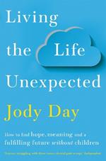 Living the Life Unexpected: How to find hope, meaning and a fulfilling future without children