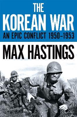 The Korean War: An Epic Conflict 1950-1953 - Max Hastings - cover
