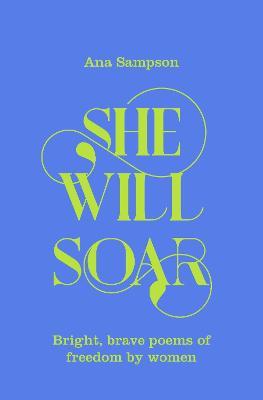 She Will Soar: Bright, Brave Poems about Freedom by Women - Ana Sampson - cover