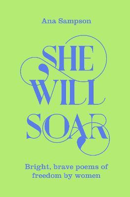 She Will Soar: Bright, Brave Poems about Freedom by Women - Ana Sampson - cover