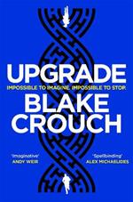 Upgrade: An Immersive, Mind-Bending Thriller From The Author of Dark Matter