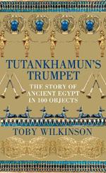 Tutankhamun's Trumpet: The Story of Ancient Egypt in 100 Objects