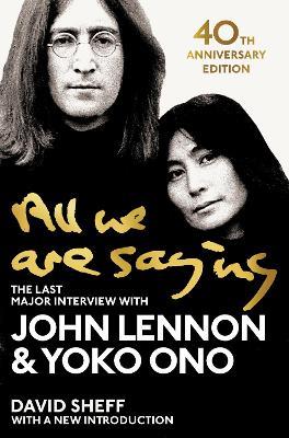 All We Are Saying: The Last Major Interview with John Lennon and Yoko Ono - John Lennon,Yoko Ono,David Sheff - cover