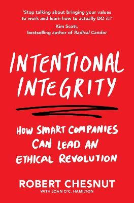Intentional Integrity: How Smart Companies Can Lead an Ethical Revolution - and Why That's Good for All of Us - Robert Chesnut - cover