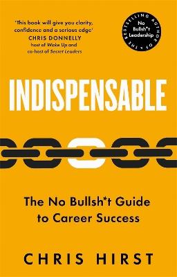 Indispensable: The No Bullsh*t Guide to Career Success - Chris Hirst - cover
