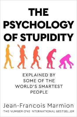 The Psychology of Stupidity: Explained by Some of the World's Smartest People - Jean-Francois Marmion - cover