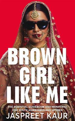 Brown Girl Like Me: The Essential Guidebook and Manifesto for South Asian Girls and Women - Jaspreet Kaur - cover