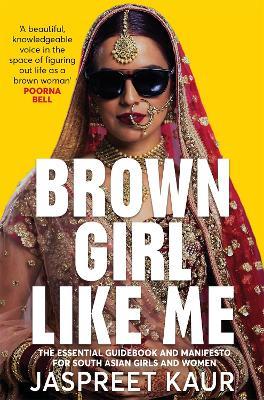 Brown Girl Like Me: The Essential Guidebook and Manifesto for South Asian Girls and Women - Jaspreet Kaur - cover
