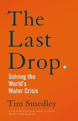 The Last Drop: Solving the World's Water Crisis - Tim Smedley - cover