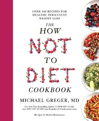 The How Not to Diet Cookbook: Over 100 Recipes for Healthy, Permanent Weight Loss - Michael Greger - cover
