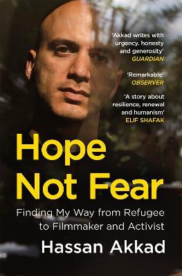 Hope Not Fear: Finding My Way from Refugee to Filmmaker to NHS Hospital Cleaner and Activist - Hassan Akkad - cover