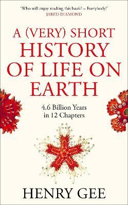 A (Very) Short History of Life On Earth: 4.6 Billion Years in 12 Chapters - Henry Gee - cover