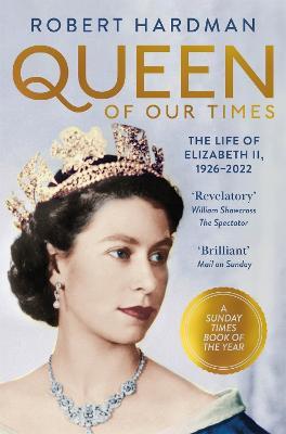 Queen of Our Times: The Life of Elizabeth II, 1926-2022 - Robert Hardman - cover