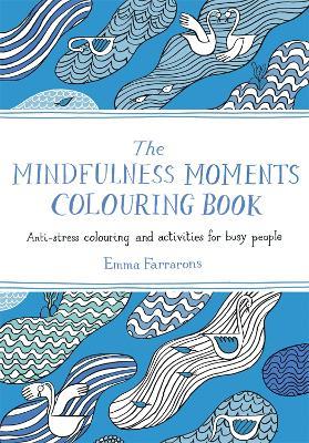 The Mindfulness Moments Colouring Book: Anti-stress Colouring and Activities for Busy People - Emma Farrarons - cover