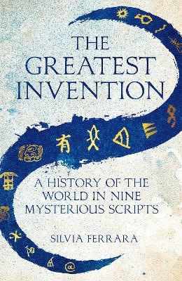 The Greatest Invention: A History of the World in Nine Mysterious Scripts - Silvia Ferrara - cover