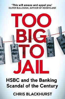 Too Big to Jail: HSBC and the Banking Scandal of the Century - Chris Blackhurst - cover