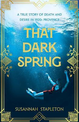That Dark Spring: A True Story of Death and Desire in 1920s Provence - Susannah Stapleton - cover