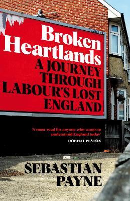 Broken Heartlands: A Journey Through Labour's Lost England - Sebastian Payne - cover