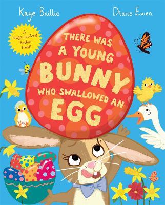 There Was a Young Bunny Who Swallowed an Egg: A laugh out loud Easter treat! - Kaye Baillie - cover