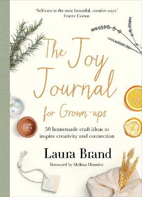The Joy Journal For Grown-ups: 50 homemade craft ideas to inspire creativity and connection - Laura Brand - cover