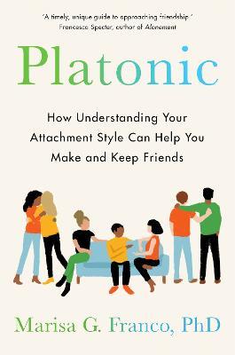 Platonic: How Understanding Your Attachment Style Can Help You Make and Keep Friends - Marisa G. Franco, PhD - cover