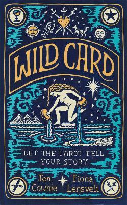 Wild Card: Let the Tarot Tell Your Story - Jen Cownie,Fiona Lensvelt - cover