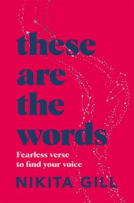 These Are the Words: Fearless Verse to Find Your Voice - Nikita Gill - cover