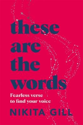 These Are the Words: Fearless verse to find your voice - Nikita Gill - cover