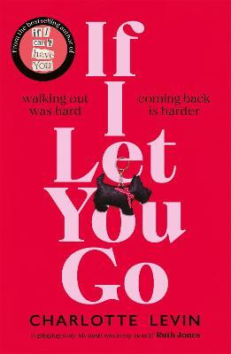 If I Let You Go: The heart-breaking and shocking new novel from the bestselling author of If I Can't Have You - Charlotte Levin - cover