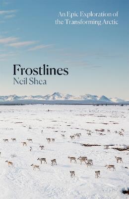 Frostlines: An Epic Exploration of the Transforming Arctic - Neil Shea - cover