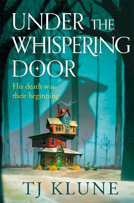 Under the Whispering Door: A cosy fantasy about how to embrace life - and the afterlife - with found family. - TJ Klune - cover