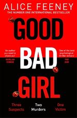 Good Bad Girl: Top ten bestselling author and 'Queen of Twists', Alice Feeney returns with another mind-blowing tale of psychological suspense. . .