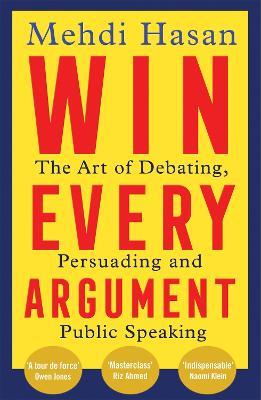 Win Every Argument: The Art of Debating, Persuading and Public Speaking - Mehdi Hasan - cover