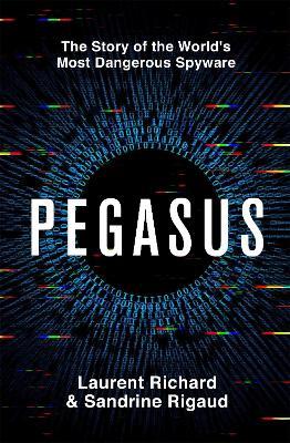Pegasus: The Story of the World's Most Dangerous Spyware - Laurent Richard,Sandrine Rigaud - cover