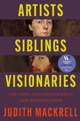 Artists, Siblings, Visionaries: The lives and loves of Gwen and Augustus John - Judith Mackrell - cover