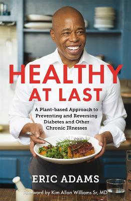 Healthy At Last: A Plant-based Approach to Preventing and Reversing Diabetes and Other Chronic Illnesses - Eric Adams - cover