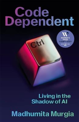 Code Dependent: Living in the Shadow of AI - Madhumita Murgia - cover