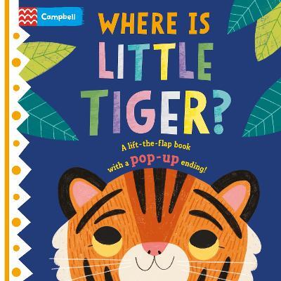 Where is Little Tiger?: The lift-the-flap book with a pop-up ending! - Campbell Books - cover