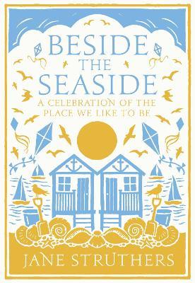 Beside the Seaside: A Celebration of the Place We Like to Be - Jane Struthers - cover
