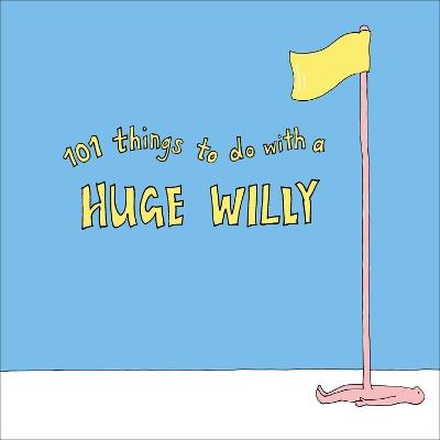 101 Things to do with a Huge Willy - cover