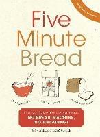 Five Minute Bread: The revolutionary new baking method: no bread machine, no kneading!
