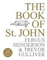 The Book of St John: Over 100 brand new recipes from London’s iconic restaurant - Fergus Henderson,Trevor Gulliver - cover