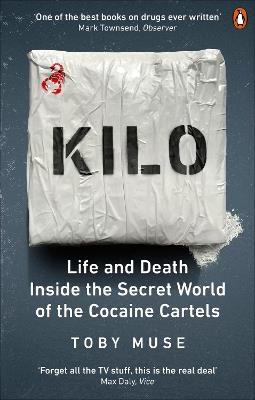 Kilo: Life and Death Inside the Secret World of the Cocaine Cartels - Toby Muse - cover