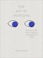 The Art of Noticing: Rediscover What Really Matters to You
