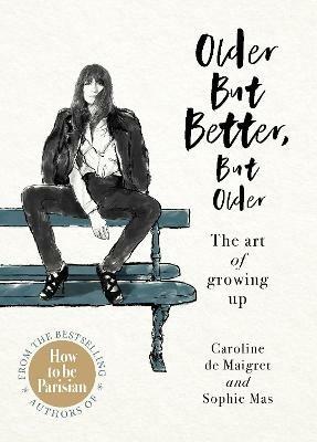 Older but Better, but Older: From the authors of How To Be Parisian - Caroline de Maigret,Sophie Mas - cover