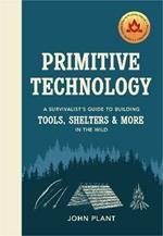 Primitive Technology: A Survivalist's Guide to Building Tools, Shelters & More in the Wild