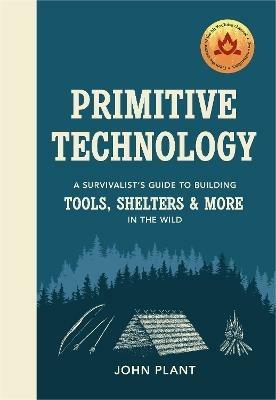 Primitive Technology: A Survivalist's Guide to Building Tools, Shelters & More in the Wild - John Plant - cover