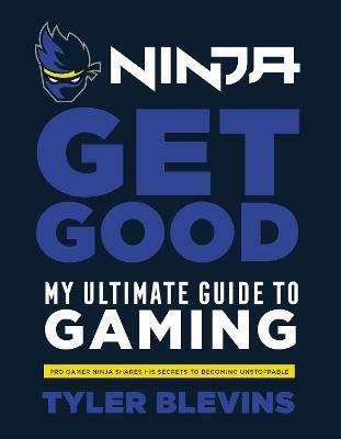 Ninja: Get Good: My Ultimate Guide to Gaming - Tyler ‘Ninja’ Blevins - cover