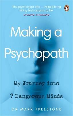 Making a Psychopath: My Journey into 7 Dangerous Minds - Mark Freestone - cover