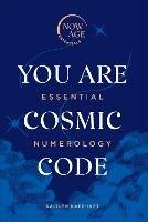You Are Cosmic Code: Essential Numerology (Now Age series)
